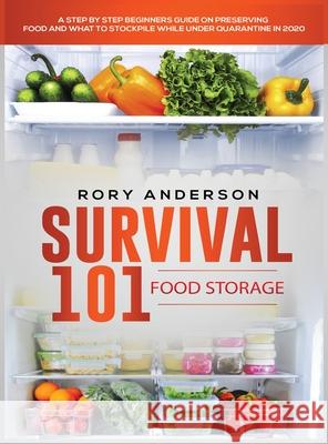 Survival 101 Food Storage: A Step by Step Beginners Guide on Preserving Food and What to Stockpile While Under Quarantine Rory Anderson 9781951764760 Tyler MacDonald - książka