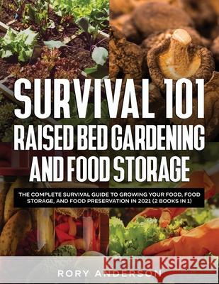 Survival 101 Raised Bed Gardening and Food Storage: The Complete Survival Guide to Growing Your Food, Food Storage, and Food Preservation in 2021 (2 B Rory Anderson 9781954182028 Tyler MacDonald - książka
