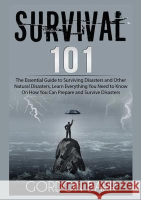 Survival 101: The Essential Guide to Surviving Disasters and Other Natural Disasters, Learn Everything You Need to Know On How You C Gordon Barr 9786069836644 Zen Mastery Srl - książka