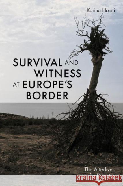 Survival and Witness at Europe's Border: The Afterlives of a Disaster Karina Horsti 9781501771378 Cornell University Press - książka