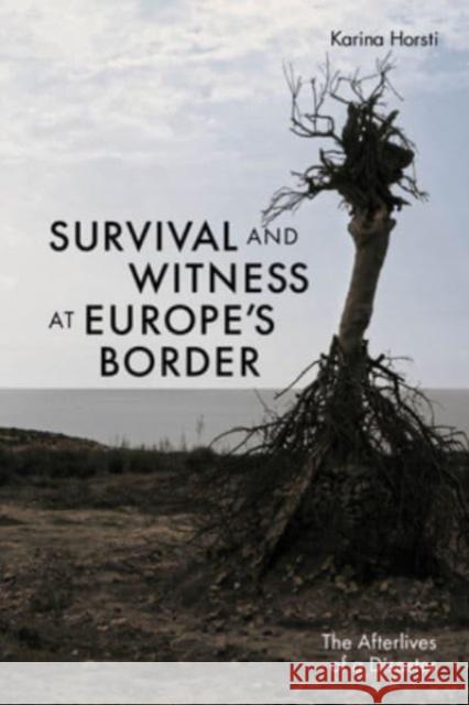 Survival and Witness at Europe\'s Border: The Afterlives of a Disaster Karina Horsti 9781501771408 Cornell University Press - książka