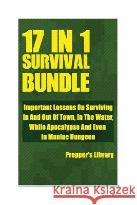 Survival Bundle 17 in 1: Important Lessons On Surviving In And Out Of Town, In The Water, While Apocalypse And Even In Maniac Dungeon Library, Prepper's 9781974375813 Createspace Independent Publishing Platform - książka