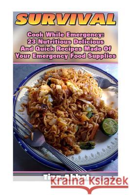 Survival: Cook While Emergency: 23 Nutritious Delicious And Quick Recipes Made O: (Survival Pantry, Canning and Preserving, Prep Abbot, Tina 9781539772132 Createspace Independent Publishing Platform - książka