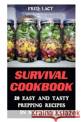 Survival Cookbook: 20 Easy And Tasty Prepping Recipes In Mason Jars Lacy, Fred 9781548323875 Createspace Independent Publishing Platform - książka