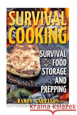 Survival Cooking: Survival Food Storage And Prepping Garrison, Damon 9781987433944 Createspace Independent Publishing Platform - książka