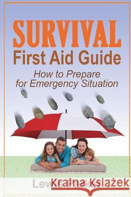 Survival First Aid Guide: How to Prepare for Emergency Situation Lewis Parker 9781535230698 Createspace Independent Publishing Platform - książka
