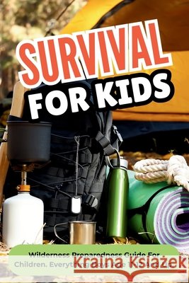Survival For Kids: Wilderness Preparedness Guide For Children. Everything Boys Age 11-12 And Up Quest, Curious 9798198806696 Independently Published - książka