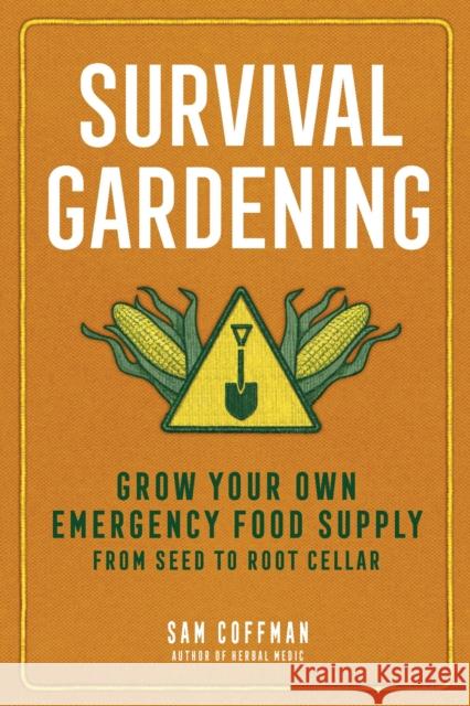 Survival Gardening: Grow Your Own Emergency Food Supply, from Seed to Root Cellar Sam Coffman 9781635866469 Storey Publishing - książka