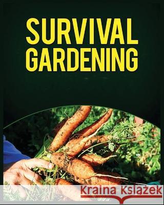 Survival Gardening: The Ultimate Guide to Growing Your Own Food in Any Situation Leonard Buckley   9781088147085 IngramSpark - książka