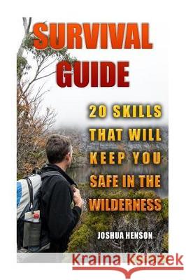 Survival Guide: 20 Skills that Will Keep You Safe In The Wilderness Henson, Joshua 9781974521692 Createspace Independent Publishing Platform - książka