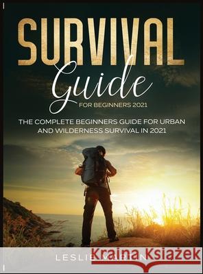 Survival Guide for Beginners 2021: The Complete Beginners Guide For Urban And Wilderness Survival In 2021 Leslie Martin 9781954182059 Tyler MacDonald - książka