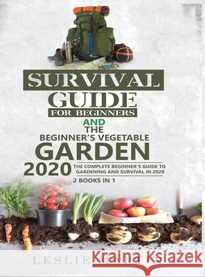 Survival Guide for Beginners and The Beginner's Vegetable Garden 2020: The Complete Beginner's Guide to Gardening and Survival in 2020 Leslie Martin 9781951764906 Tyler MacDonald - książka