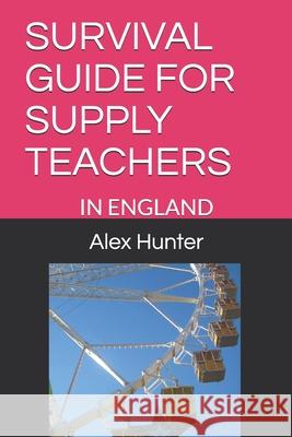 Survival Guide for Supply Teachers: In England Alex Hunter 9781706394471 Independently Published - książka