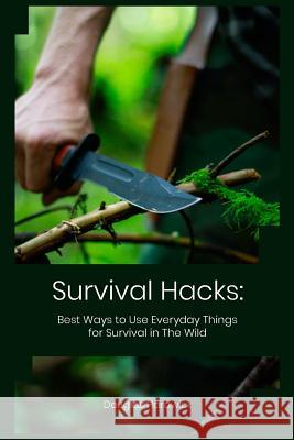 Survival Hacks: Best Ways to Use Everyday Things for Survival in The Wild Douglas Hardwick 9781098820299 Independently Published - książka