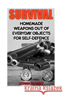 Survival: Homemade Weapons Out Of Everyday Objects For Self-Defence Ramsey, Jonah 9781544093536 Createspace Independent Publishing Platform - książka