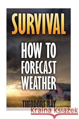 Survival: How To Forecast Weather Ray, Theodore 9781544781549 Createspace Independent Publishing Platform - książka