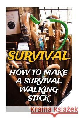 Survival: How To Make A Survival Walking Stick Tate, Bennett 9781544640129 Createspace Independent Publishing Platform - książka