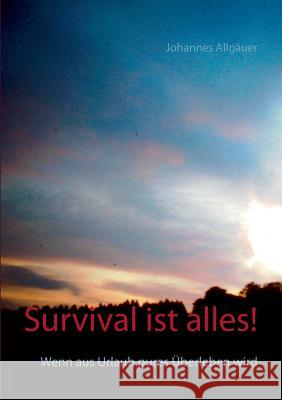 Survival ist alles!: Wenn aus Urlaub pures Überleben wird Allgäuer, Johannes 9783734761195 Books on Demand - książka