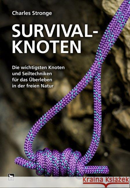 Survival-Knoten : Die wichtigsten Knoten und Seiltechniken für das Überleben in der freien Natur Stronge, Charles 9783938711880 Wieland - książka