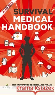 Survival Medical Handbook 2022-2023: Step-By-Step Guide to be Prepared for Any Emergency When Help is NOT On The Way With the Most Up To Date Information Small Footprint Press 9781914207730 Muze Publishing - książka
