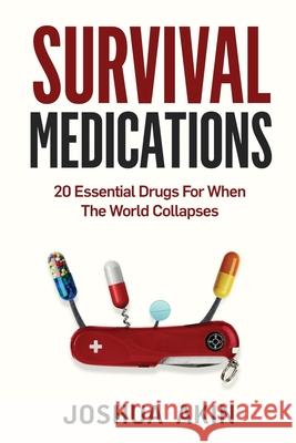 Survival Medications: 20 Essential Drugs for When The World Collapses Joshua Akin 9781088993361 Independently Published - książka