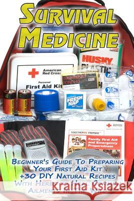 Survival Medicine: Beginner's Guide To Preparing Your First Aid Kit + 30 DIY Natural Recipes With Herbs to Heal Common Ailments In The Wi Palmer, Olivia 9781981387830 Createspace Independent Publishing Platform - książka