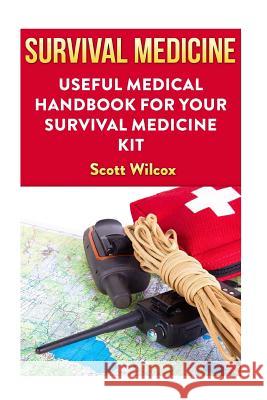 Survival Medicine: Useful Medical Handbook For Your Survival Medicine Kit Wilcox, Scott 9781986435611 Createspace Independent Publishing Platform - książka