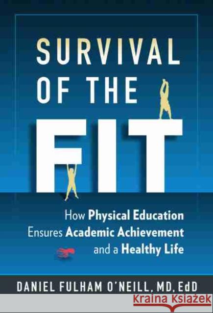 Survival of the Fit: How Physical Education Ensures Academic Achievement and a Healthy Life Daniel Fulham O'Neill 9780807764763 Teachers College Press - książka