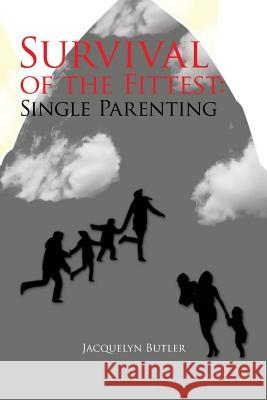 Survival of the Fittest: Single Parenting: Single Parenting Butler, Jacquelyn 9781453583685 Xlibris Corporation - książka