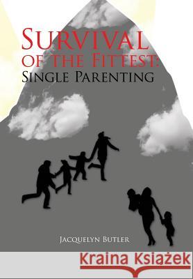 Survival of the Fittest: Single Parenting: Single Parenting Butler, Jacquelyn 9781453583692 Xlibris Corporation - książka
