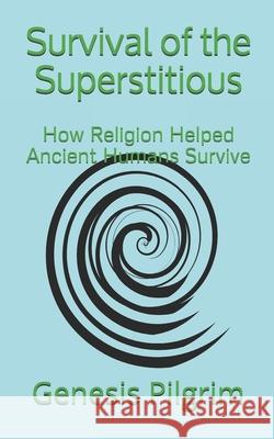 Survival of the Superstitious: How Religion Helped Ancient Humans Survive Genesis Pilgrim 9781733314534 Genesis Pilgrim - książka