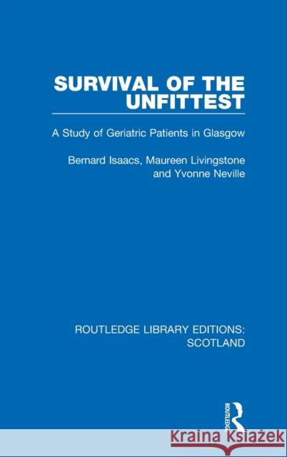 Survival of the Unfittest: A Study of Geriatric Patients in Glasgow Bernard Isaacs Maureen Livingstone Yvonne Neville 9781032077871 Routledge - książka