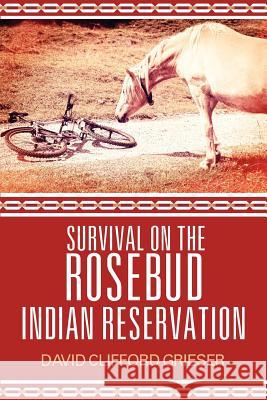 Survival on the Rosebud Indian Reservation David Clifford Grieser 9781612043944 Strategic Book Publishing - książka