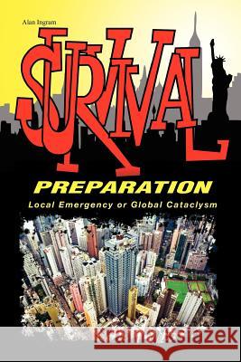 Survival Preparation: Local Emergency or Global Cataclysm Ingram, Alan 9781462894949 Xlibris Corporation - książka