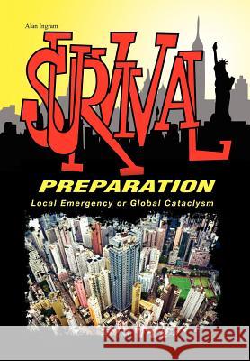 Survival Preparation: Local Emergency or Global Cataclysm Ingram, Alan 9781462894956 Xlibris Corporation - książka