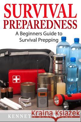 Survival Preparedness: A Beginners Guide to Survival Prepping Kenneth Blackburn Kenneth Byrd 9781506190655 Createspace - książka