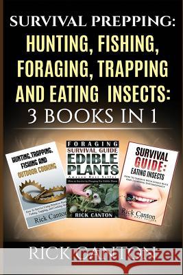 Survival Prepping: Hunting, Fishing, Foraging, Trapping and Eating Insects: 3 Books In 1 Canton, Rick 9781516896141 Createspace - książka