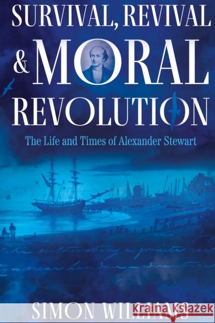 Survival, Revival and Moral Revolution: the Life and Times of Alexander Stewart Simon Williams 9781805143611 Troubador Publishing - książka