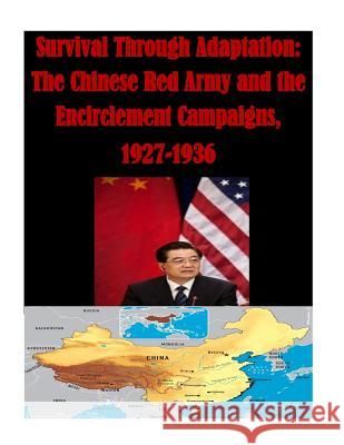 Survival Through Adaptation: The Chinese Red Army and the Encirclement Campaigns, 1927-1936 U. S. Army Command and General Staff Col 9781500780005 Createspace - książka