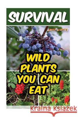 Survival: Wild Plants You Can Eat John White 9781539173045 Createspace Independent Publishing Platform - książka