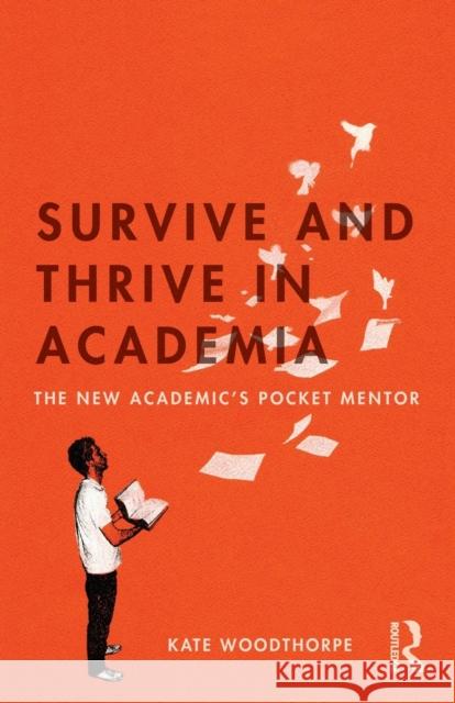 Survive and Thrive in Academia: The New Academic's Pocket Mentor Kate Woodthorpe 9781138048669 Taylor & Francis Ltd - książka