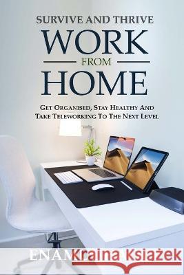 Survive And Thrive Work From Home: Get organised, stay healthy and take teleworking to the next level Enamul Haque 9781447826606 Lulu.com - książka