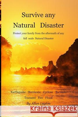 Survive any Natural Disaster: Protect your family from the aftermath of any full scale Natural Disaster Layton, Allan 9781481021630 Createspace - książka