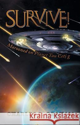 Survive!: Marooned on Planet Tau Ceti G Charles P. Graham 9781491732762 iUniverse.com - książka