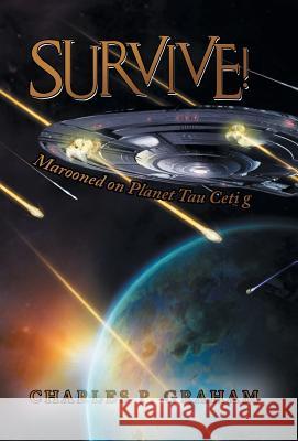 Survive!: Marooned on Planet Tau Ceti G Charles P. Graham 9781491732779 iUniverse.com - książka