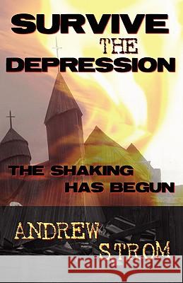 Survive the Depression... the Shaking Has Begun Strom, Andrew 9780979907388 Revival School - książka