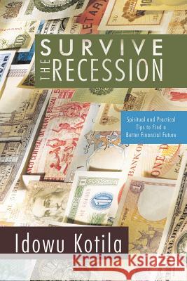 Survive the Recession: Spiritual and Practical Tips to Find a Better Financial Future Kotila, Idowu 9781450236232 iUniverse.com - książka