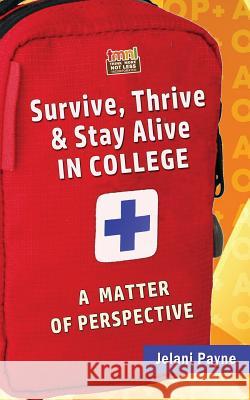 Survive, Thrive & Stay Alive in College: A Matter of Perspective Jelani Payne 9781537096414 Createspace Independent Publishing Platform - książka
