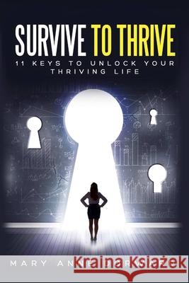 Survive to Thrive 11 Keys to Unlock Your Thriving Life Mary Anne Dorward 9780996369145 Mary Anne Dorward - książka