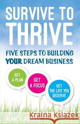 Survive to Thrive: Five Steps To Growing Your Dream Business Adams, Alan S. 9781499561524 Createspace - książka